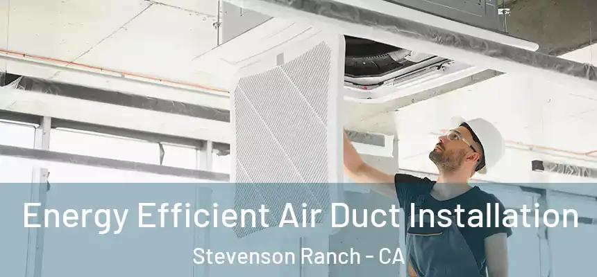  Energy Efficient Air Duct Installation Stevenson Ranch - CA